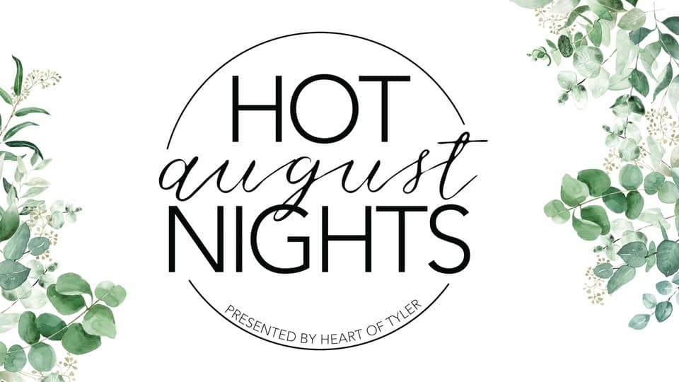 Text graphic for "Hot August Nights" presented by Heart of Tyler, surrounded by greenery.