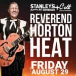 picture of man to the left-he is holding a guitar and wearing a black and white western style shirt-to the left are the words from top to bottom Stanleys famous pit bbq + Colt presents REVEREND HORTON HEAT Friday August 29 - al this is in white letters on a dark background