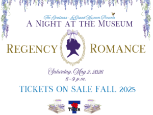 Poster for a fun event at The Goodman LeGrand Museum May2 2026 6-9pm called Night at the Museum Regency Romance