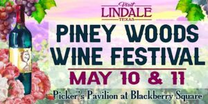 Poster says Visit Lindale Texas in purple at the top under that in black lettering says Piney Woods Wine Festival. Under that in purple May 10 & 11, under that in black says Picker Pavilion at Blackberry Square. To the left is an image of a green wine bottle surrounde by grapes.
