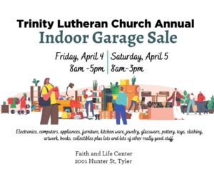 square poster in the middle is colorful images of people and goods for sale obe the imags are the words Trinity Luther Church Annual Indoor Garage Sale Friday April 4 8am-5pm Saturday April 5 8am-3pm underneathe the images are the words of all the different types of items that will be for sale and the location 2001 HunterSt, Tyler