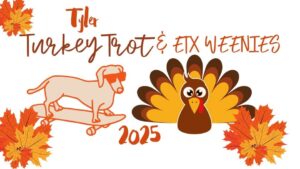 image of fall leaves a dachshund on a skateboard and a clip art of a turkey the words say Tyler Turkey trot and ETX Weenies 2025