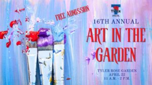 poster announcing the 16th annual Art in the Garden taking place at The Tyler Rose Garden April 22 from 11-2. Free admission. Pink, light blue and white background and paint brush tops.