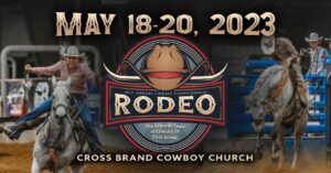 Picture of a cowboy on a running horse on the left and a cowboy on a bucking horse at the top is the wording May 18-20, 2023 in the middle between th cowboys is a brown cowboy hat with steer horns and the word Rodeo-at the bottoms os the wording Cross Brand Cowboy Church